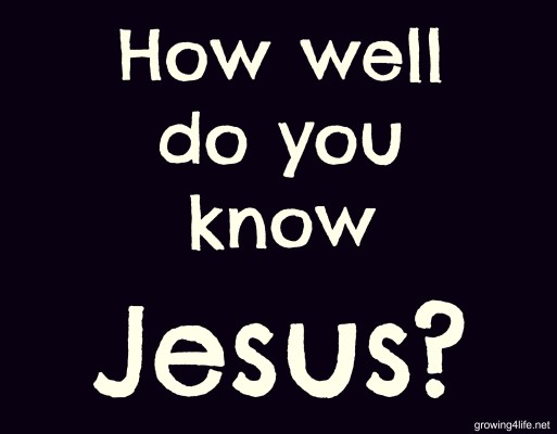 How Well Do You Know Jesus? – Growing 4 Life