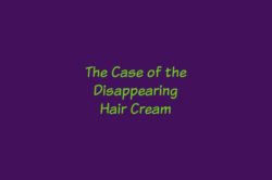 The Case of the Disappearing Hair Cream – Growing 4 Life