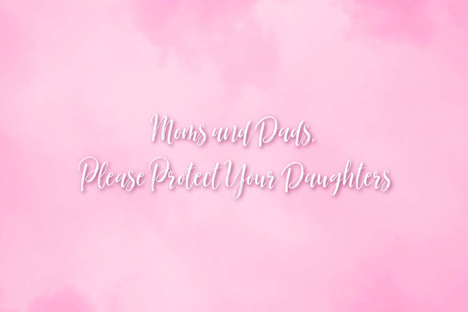 Moms And Dads Please Protect Your Daughters Growing 4 Life moms-and-dads-please-protect-your-daughters-growing-4-life